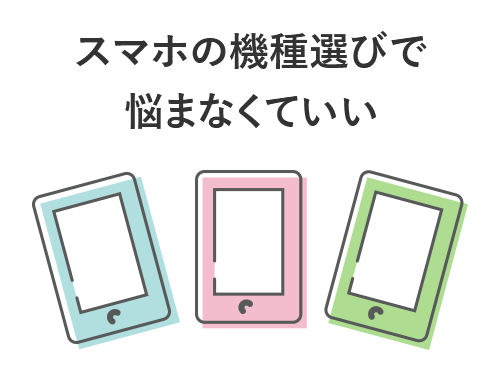 スマホの機種選びで悩まなくていい