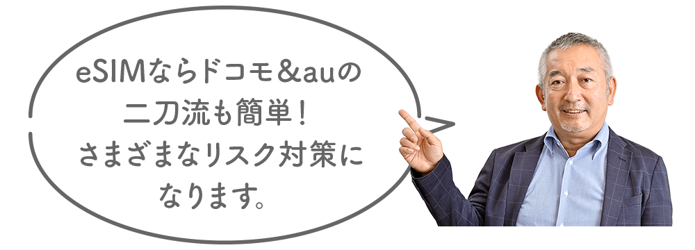 eSIMならドコモ&auの二刀流も簡単!さまざまなリスク対策になります。