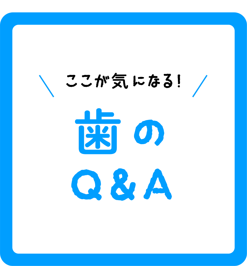 ここが気になる！歯のQ＆A