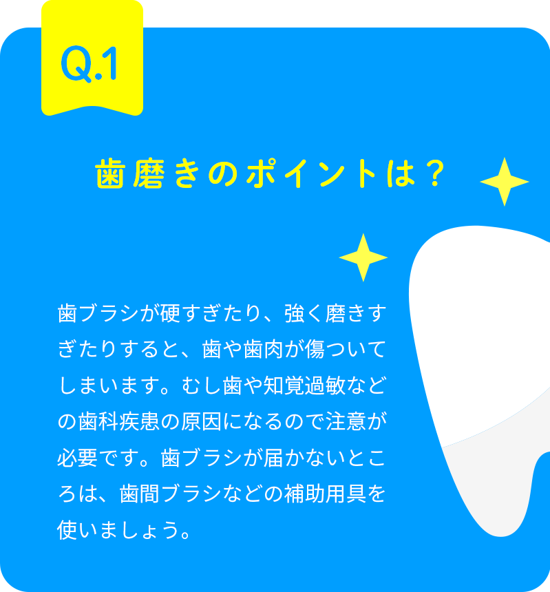 Q.1 歯磨きのポイントは？